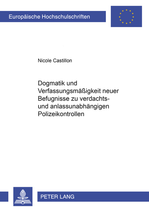 Dogmatik und Verfassungsmäßigkeit neuer Befugnisse zu verdachts- und anlassunabhängigen Polizeikontrollen - Nicole Castillon