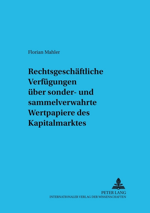 Rechtsgeschäftliche Verfügungen über sonder- und sammelverwahrte Wertpapiere des Kapitalmarktes - Florian Mahler