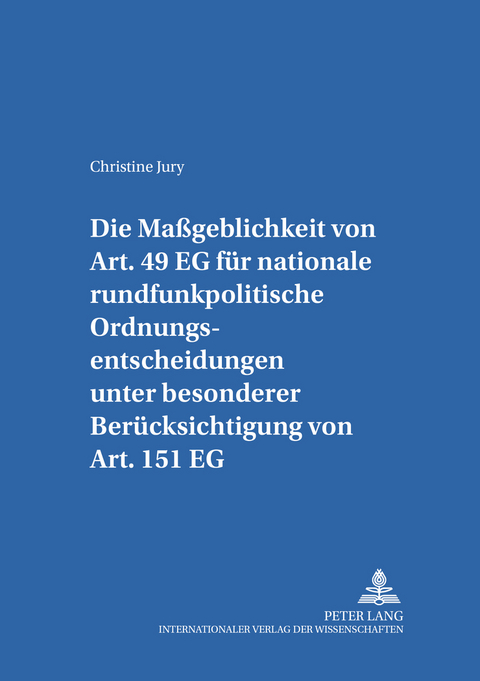 Die Maßgeblichkeit von Art. 49 EG für nationale rundfunkpolitische Ordnungsentscheidungen unter besonderer Berücksichtigung von Art. 151 EG - Christine Jury