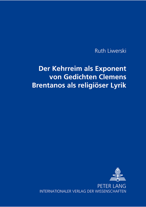 Der Kehrreim als Exponent von Gedichten Clemens Brentanos als religiöser Lyrik - Ruth Liwerski