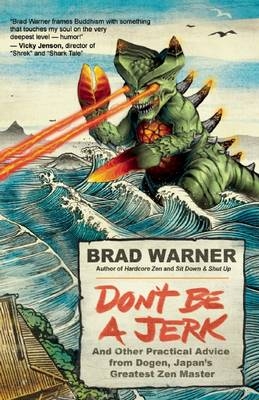 Don't be a Jerk and Other Practical Advice from Dogen, Japan's Greatest Zen Master - Brad Warner