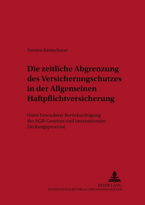 Die zeitliche Abgrenzung des Versicherungsschutzes in der Allgemeinen Haftpflichtversicherung - Torsten Kretschmer