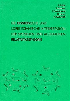 Die Einstein'sche und lorentzianische Interpretation der speziellen und allgemeinen Relativitätstheorie - Jürgen Brandes, Jan Czerniawski, Ulrich Hoyer, Franco Selleri, Klaus Wohlrabe