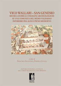 Vico Wallari – San Genesio ricerca storica e indagini archeologiche su una comunità del medio Valdarno inferiore fra alto e pieno medioevo - Cantini Federico, Salvestrini Francesco