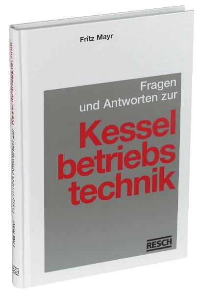 Fragen und Antworten zur Kesselbetriebstechnik - Thomas Gritsch, Stefan Gröber, Ludwig Höhenberger, Tuisko Kampffmeyer, Wolfgang Linke, Wolfgang Rossmaier, Wolfgang Schlegel, Herbert Stumpf, Michael Waeber, Helmut Walter