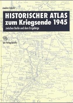 Historischer Atlas zum Kriegsende 1945 zwischen Berlin und dem Erzgebirge - Joachim Schiefer