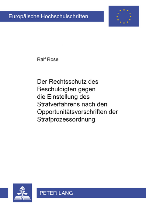 Der Rechtsschutz des Beschuldigten gegen die Einstellung des Strafverfahrens nach den Opportunitätsvorschriften der Strafprozessordnung - Ralf Rose