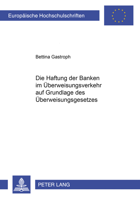 Die Haftung der Banken im Überweisungsverkehr auf Grundlage des Überweisungsgesetzes - Bettina Gastroph