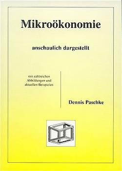 Mikroökonomie anschaulich dargestellt - Dennis Paschke