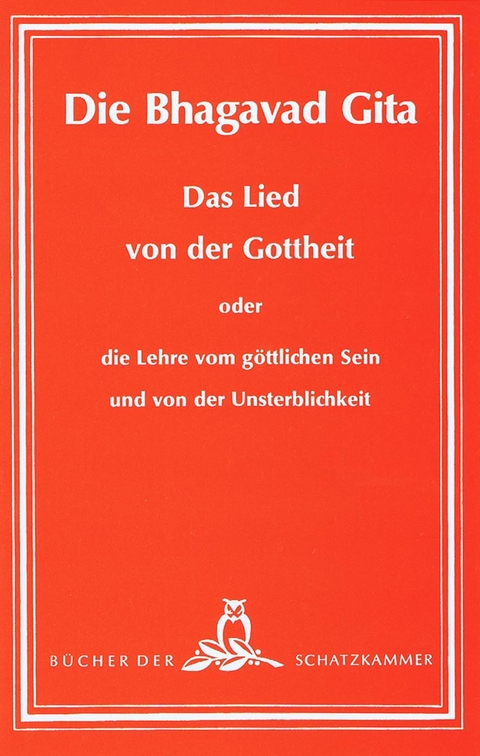 Die Bhagavad-Gita - Das Lied von der Gottheit oder die Lehre vom göttlichen Sein und von der Unsterblichkeit