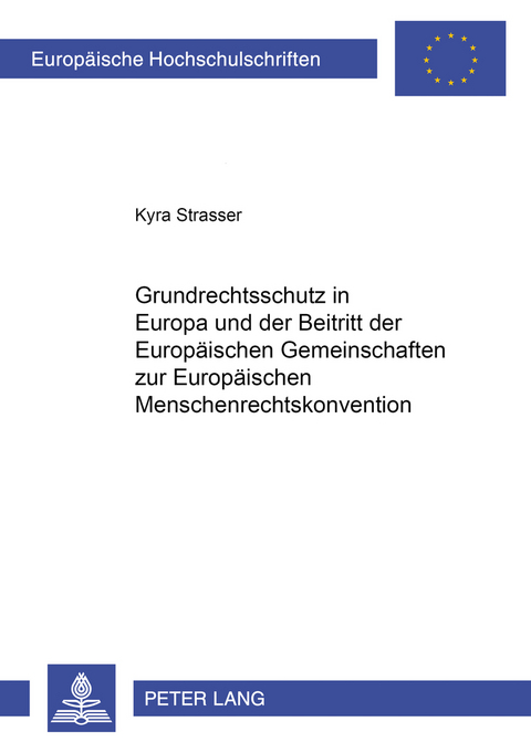 Grundrechtsschutz in Europa und der Beitritt der Europäischen Gemeinschaften zur Europäischen Menschenrechtskonvention - Kyra Strasser