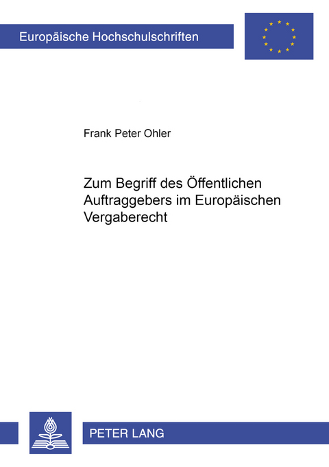 Zum Begriff des Öffentlichen Auftraggebers im Europäischen Vergaberecht - Frank Peter Ohler