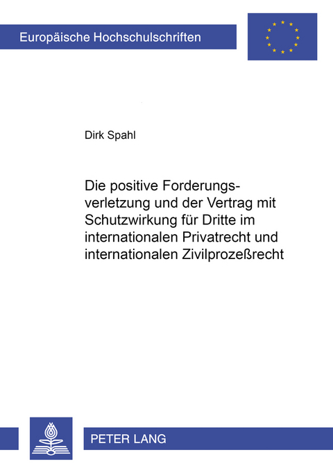 Die positive Forderungsverletzung und der Vertrag mit Schutzwirkung für Dritte im internationalen Privatrecht und internationalen Zivilprozeßrecht - Dirk Spahl