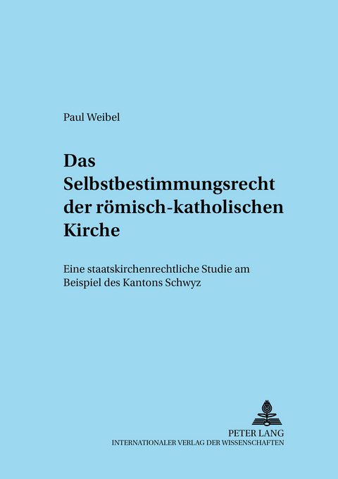 Das Selbstbestimmungsrecht der römisch-katholischen Kirche - Paul Weibel