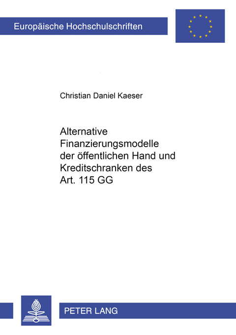 Alternative Finanzierungsmodelle der öffentlichen Hand und Kreditschranken des Art. 115 GG - Christian Kaeser