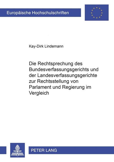 Die Rechtsprechung des Bundesverfassungsgerichts und der Landesverfassungsgerichte zur Rechtsstellung von Parlament und Regierung im Vergleich - Kay-Dirk Lindemann