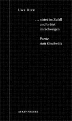 ... nistet im Zufall und brütet im Schweigen - Uwe Dick