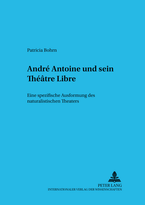 André Antoine und sein Théâtre Libre - Patricia Bohrn