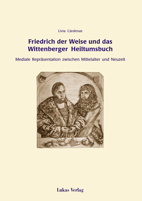 Friedrich der Weise und das Wittenberger Heiltumsbuch - Livia Cardenas