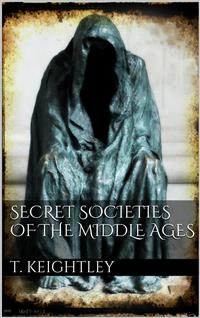 Secret Societies of the Middle Ages - Thomas Keightley