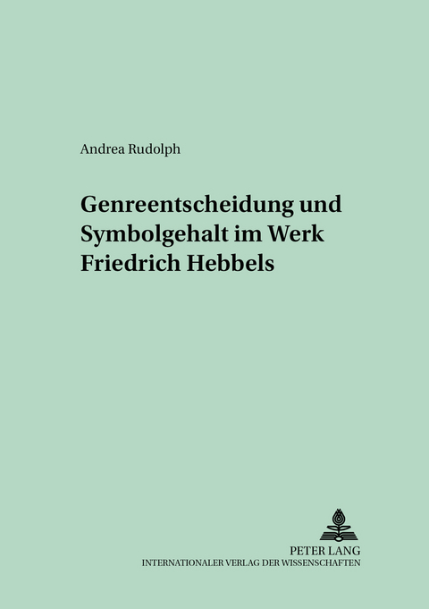 Genreentscheidung und Symbolgehalt im Werk Friedrich Hebbels - Andrea Rudolph