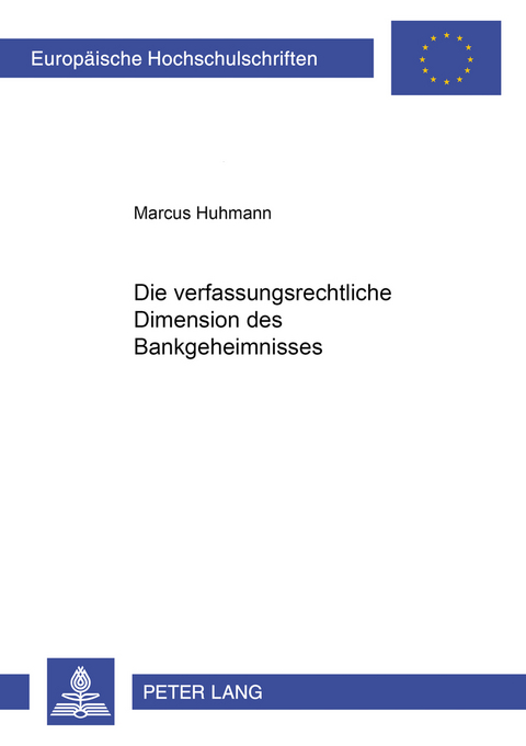 Die verfassungsrechtliche Dimension des Bankgeheimnisses - Marcus Huhmann