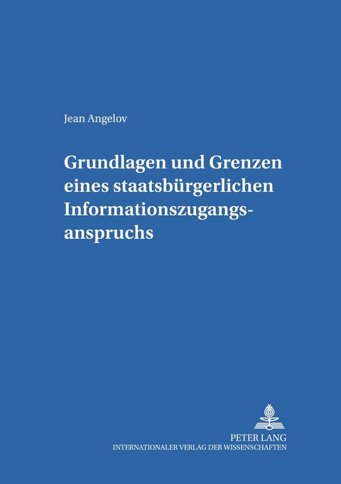 Grundlagen und Grenzen eines staatsbürgerlichen Informationszugangsanspruchs - Jean Angelov