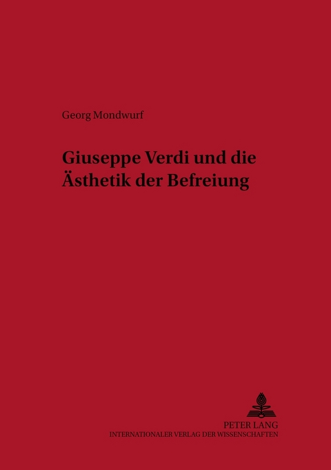 Giuseppe Verdi und die Ästhetik der Befreiung - Georg Mondwurf