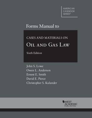 Forms Manual to Cases and Materials on Oil and Gas Law - John Lowe, Owen Anderson, Ernest Smith, David Pierce, Christopher Kulander