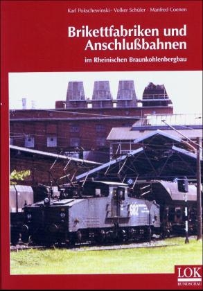 Brikettfabriken und Anschlußbahnen im Rheinischen Braunkohlenbergbau - Karl Pokschewinski, Volker Schüler, Manfred Coenen