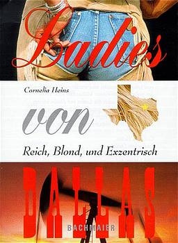 Ladies von Dallas. Reich, Blond und Exzentrisch - Cornelia Heins