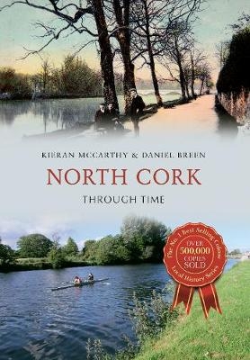 North Cork Through Time - Kieran McCarthy, Daniel Breen