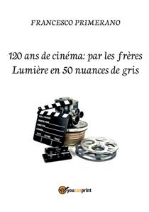 120 ans de cinéma: par les frères Lumière en 50 nuances de gris - Francesco Primerano