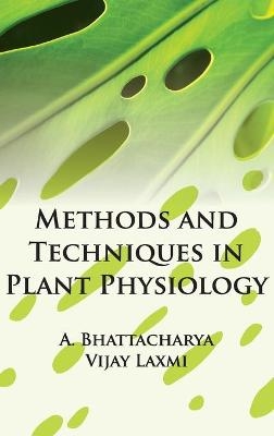 Methods and Techniques in Plant Physiology - Amitava Bhattacharya &amp Laxmi;  Vijay