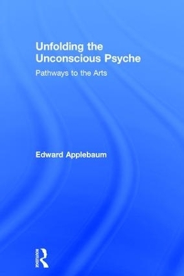 Unfolding the Unconscious Psyche - Edward Applebaum