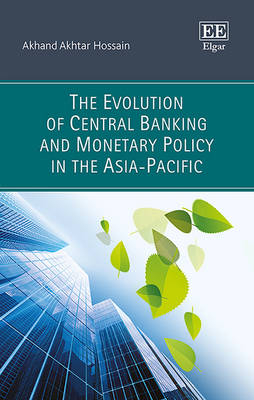 The Evolution of Central Banking and Monetary Policy in the Asia-Pacific - Akhand Akhtar Hossain