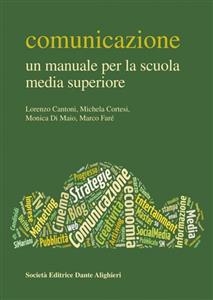 Comunicazione - Un manuale per la scuola media superiore - DI MAIO CORTESI  FARE'  CANTONI