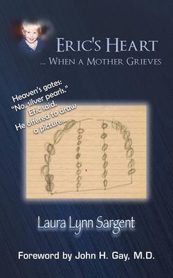 Eric's Heart... When a Mother Grieves - Laura Lynn Sargent