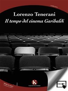 Il tempo del cinema Garibaldi - Tenerani Lorenzo