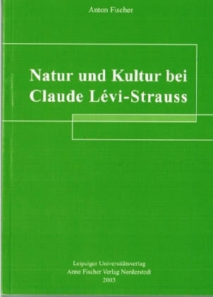 Natur und Kultur bei Claude Lévi-Strauss - Anton Fischer