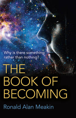 Book of Becoming, The – Why is there something rather than nothing? A Metaphysics of Esoteric Consciousness - Ron Meakin.