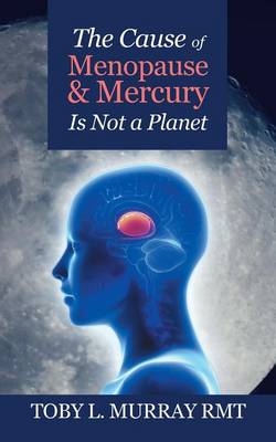 The Cause of Menopause & Mercury Is Not a Planet - Toby L Murray Rmt