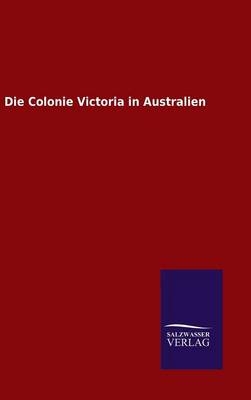 Die Colonie Victoria in Australien -  ohne Autor