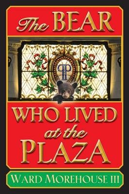 The Bear Who Lived at the Plaza - Ward Morehouse  III