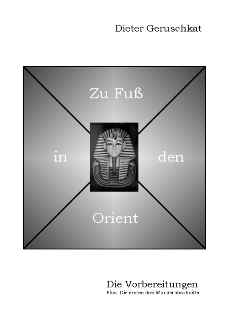 Zu Fuss in den Orient - Die Vorbereitungen - Dieter Geruschkat