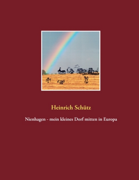 Nienhagen - mein kleines Dorf mitten in Europa - Heinrich Schütz