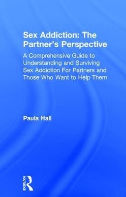 Sex Addiction: The Partner's Perspective - Paula Hall