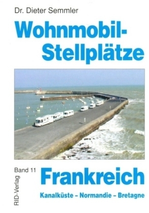 Wohnmobil-Stellplätze Frankreich. Kanalküste - Normandie -Bretagne - Dieter Semmler