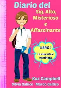 Diario del Sig. Alto, Misterioso e Affascinante La Mia Vita È Cambiata - Libro 1 -  Kaz Campbell