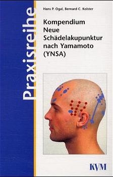 Kompendium Neue Schädelakupunktur nach Yamamoto (YNSA) - Hans P Ogal, Bernard C Kolster